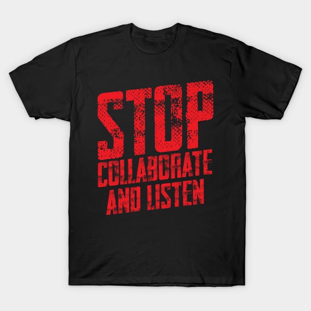 STOP COLLABORATE & LISTEN T-Shirt by BRAVOMAXXX
